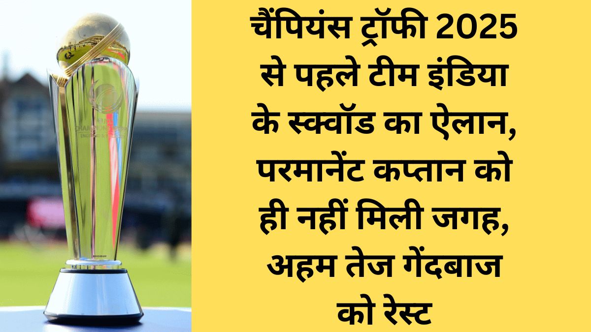 चैंपियंस ट्रॉफी 2025 से पहले टीम इंडिया के स्क्वॉड का ऐलान, परमानेंट कप्तान को ही नहीं मिली जगह, अहम तेज गेंदबाज को रेस्ट 1